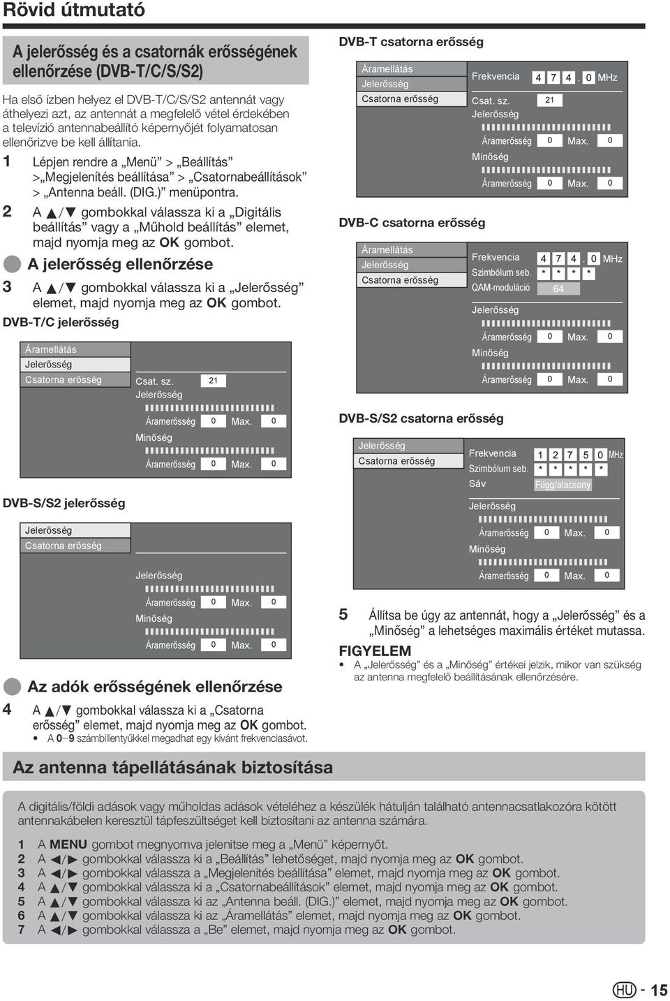 E 3 A a/b gombokkal válassza ki a Digitális beállítás vagy a Műhold beállítás elemet, majd nyomja meg az ; gombot.