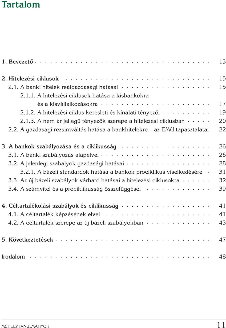 2. A jelenlegi szabályok gazdasági hatásai 28 3.2.1. A bázeli standardok hatása a bankok prociklikus viselkedésére 31 3.3. Az új bázeli szabályok várható hatásai a hitelezési ciklusokra 32 3.4.