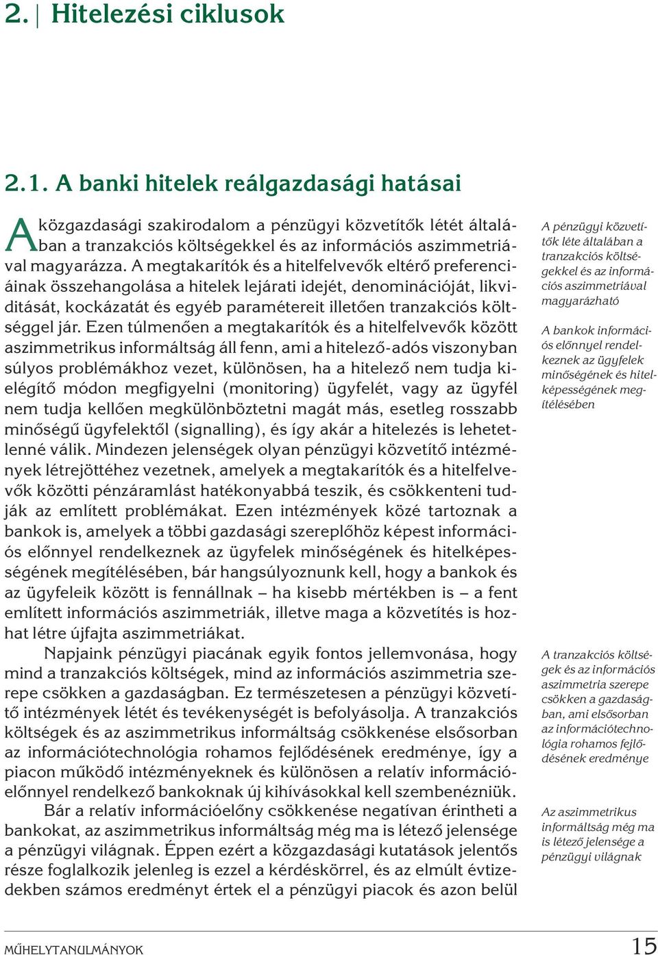 A megtakarítók és a hitelfelvevõk eltérõ preferenciáinak összehangolása a hitelek lejárati idejét, denominációját, likviditását, kockázatát és egyéb paramétereit illetõen tranzakciós költséggel jár.