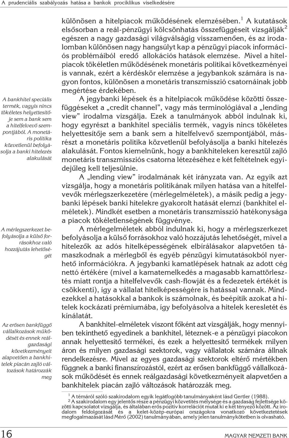 és ennek reálgazdasági következményeit alapvetõen a bankhitelek piacán zajló változások határozzák meg különösen a hitelpiacok mûködésének elemzésében.