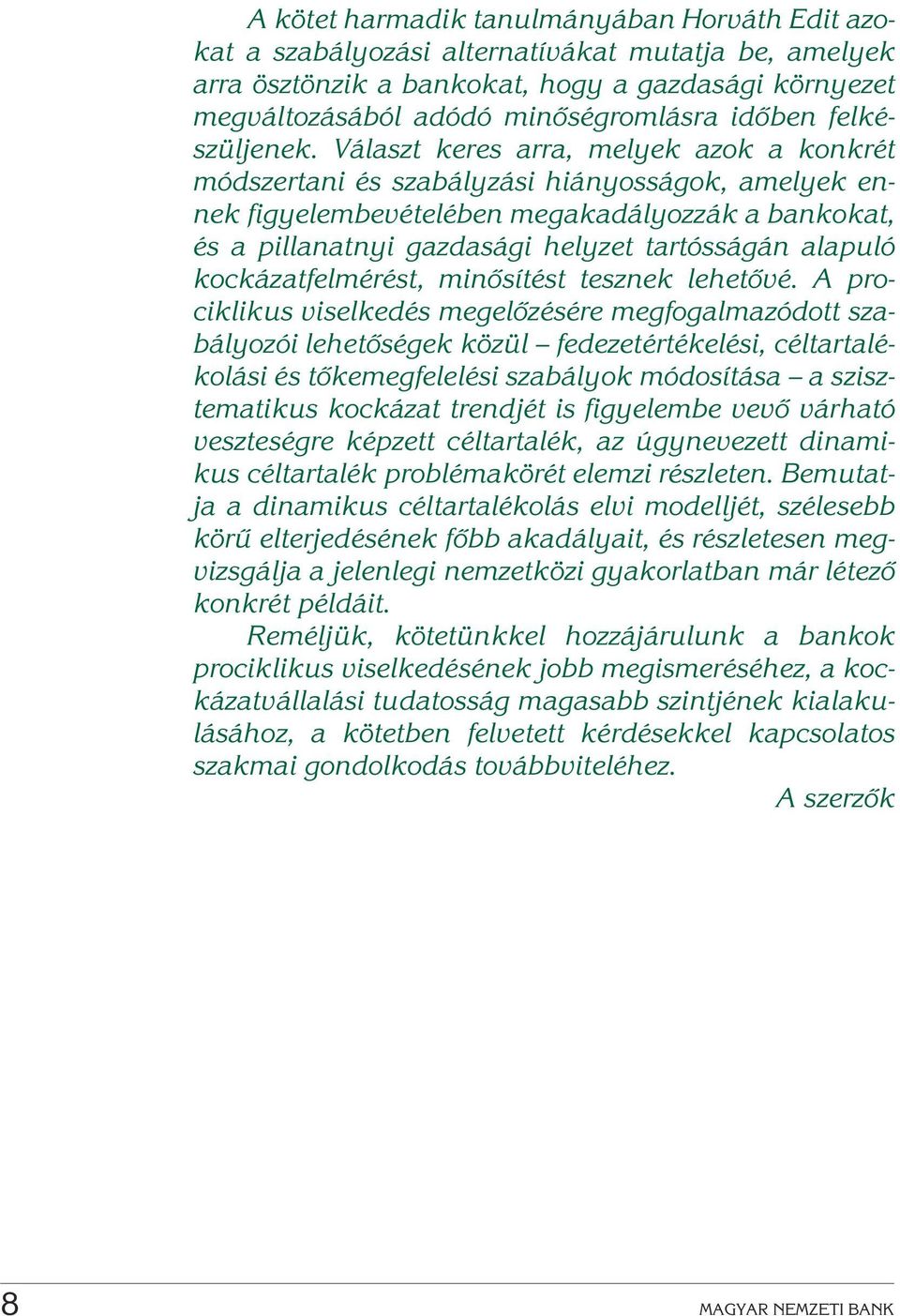 Választ keres arra, melyek azok a konkrét módszertani és szabályzási hiányosságok, amelyek ennek figyelembevételében megakadályozzák a bankokat, és a pillanatnyi gazdasági helyzet tartósságán alapuló