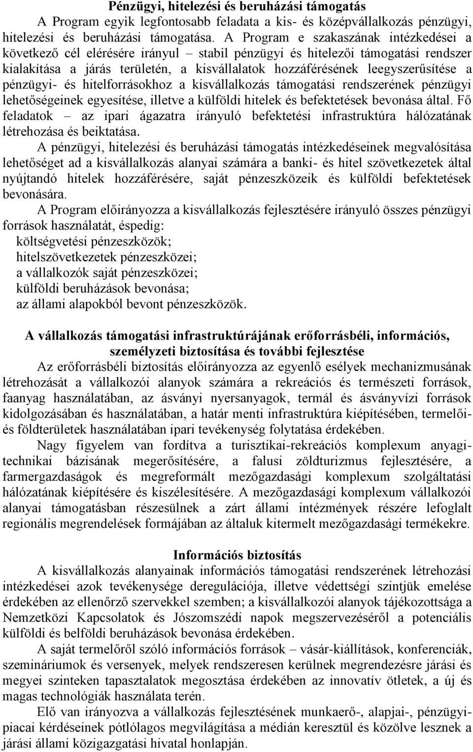 a pénzügyi- és hitelforrásokhoz a kisvállalkozás támogatási rendszerének pénzügyi lehetőségeinek egyesítése, illetve a külföldi hitelek és befektetések bevonása által.