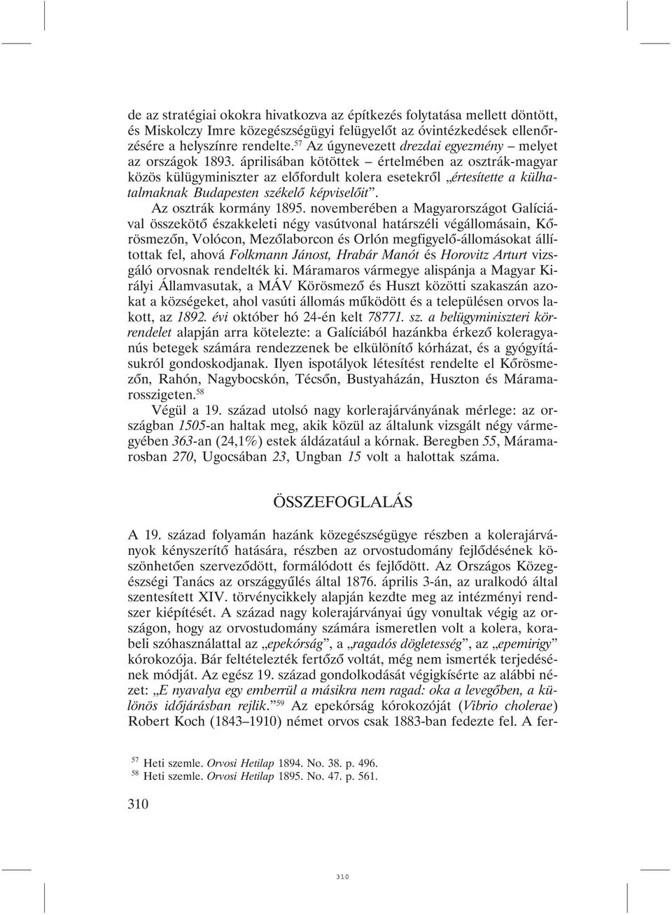 áprilisában kötöttek értelmében az osztrák-magyar közös külügyminiszter az elõfordult kolera esetekrõl értesítette a külhatalmaknak Budapesten székelõ képviselõit. Az osztrák kormány 1895.