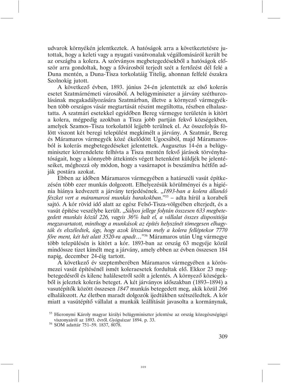 Szolnokig jutott. A következõ évben, 1893. június 24-én jelentették az elsõ kolerás esetet Szatmárnémeti városából.