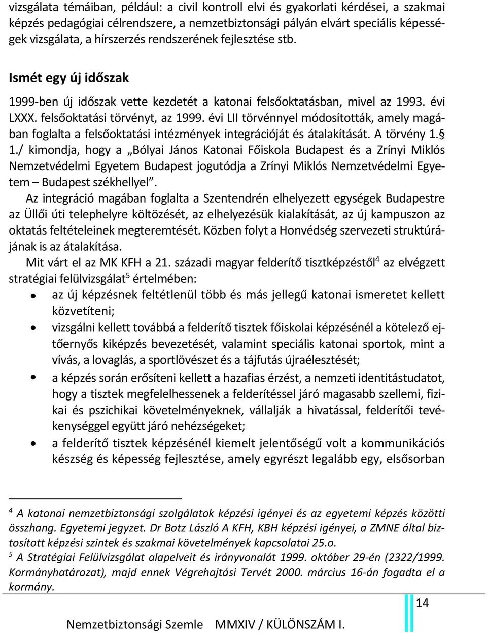 évi LII törvénnyel módosították, amely magában foglalta a felsőoktatási intézmények integrációját és átalakítását. A törvény 1.