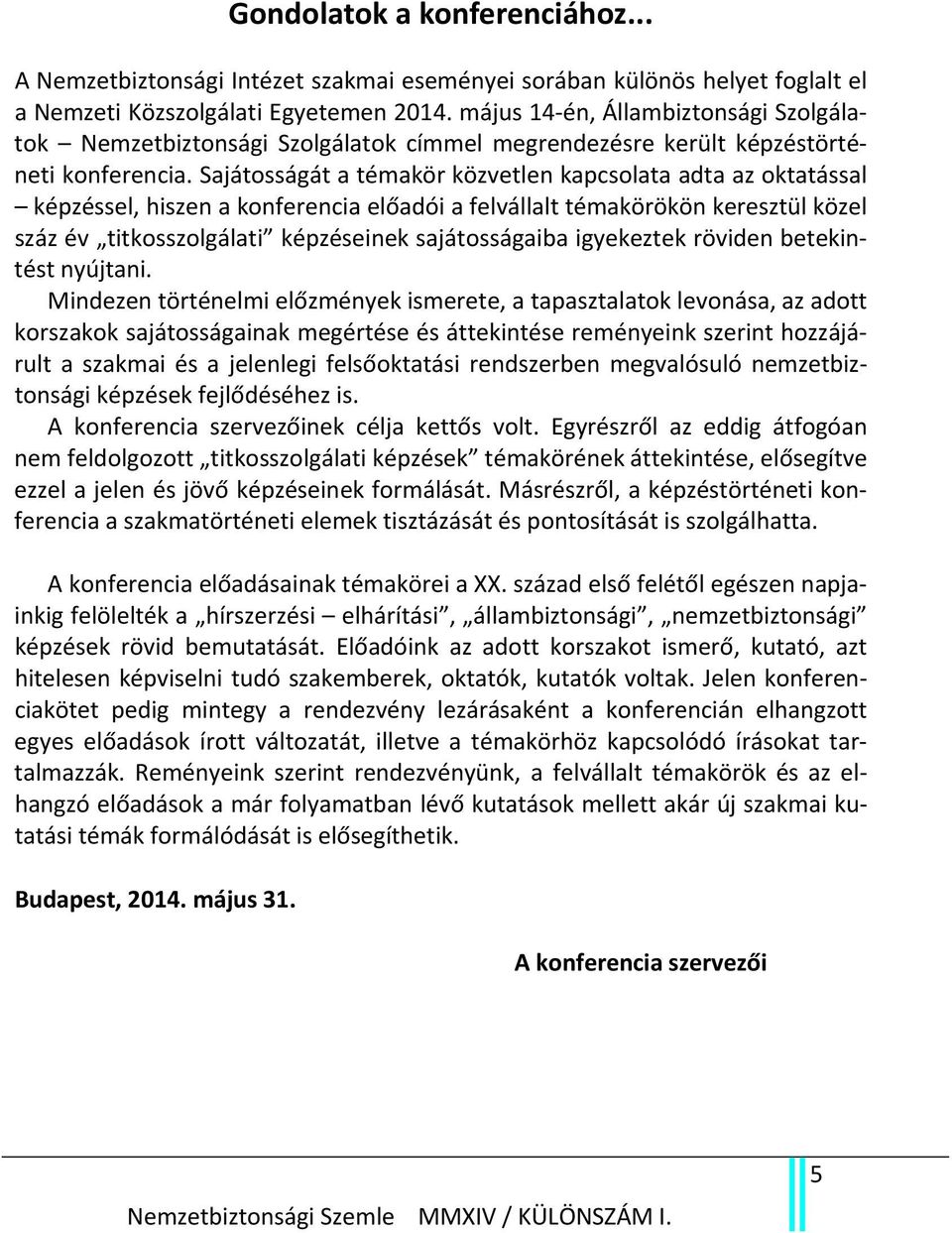 Sajátosságát a témakör közvetlen kapcsolata adta az oktatással képzéssel, hiszen a konferencia előadói a felvállalt témakörökön keresztül közel száz év titkosszolgálati képzéseinek sajátosságaiba