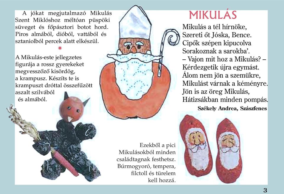 MIKULÁS Mikulás a tél hírnöke, Szereti õt Jóska, Bence. Cipõk szépen kipucolva Sorakoznak a sarokba. Vajon mit hoz a Mikulás? Kérdezgetik újra egymást.