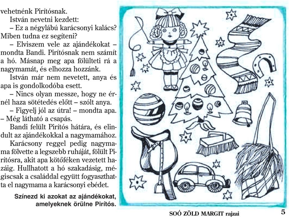 igyelj jól az útra! mondta apa. Még látható a csapás. Bandi felült Pirítós hátára, és elindult az ajándékokkal a nagymamához.