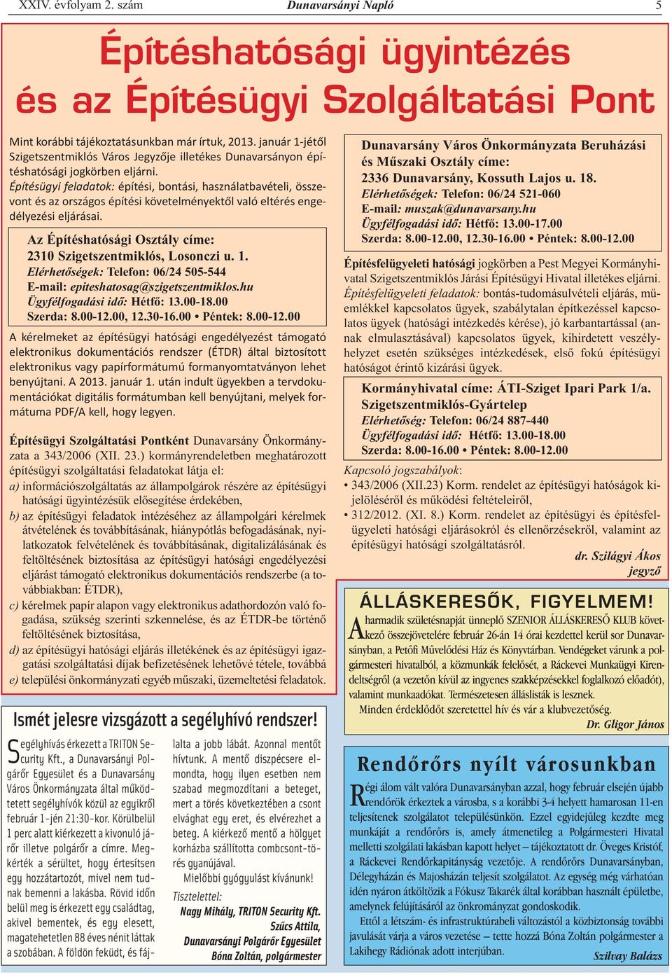 Az Építéshatósági Osztály címe: 2310 Szigetszentmiklós, Losonczi u. 1. Elérhetőségek: Telefon: 06/24 505-544 E-mail: epiteshatosag@szigetszentmiklos.hu Ügyfélfogadási idő: Hétfő: 13.00-18.