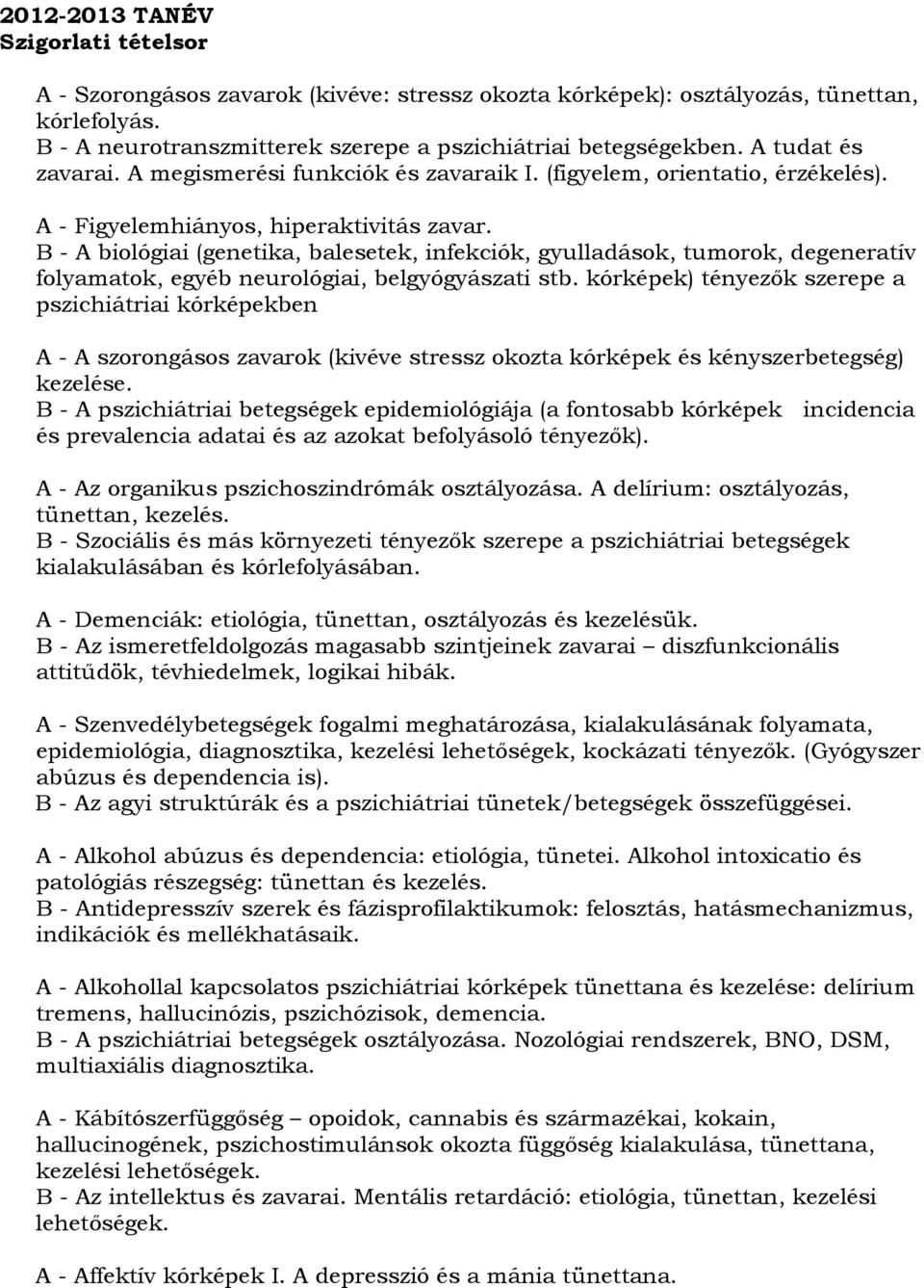 B - A biológiai (genetika, balesetek, infekciók, gyulladások, tumorok, degeneratív folyamatok, egyéb neurológiai, belgyógyászati stb.