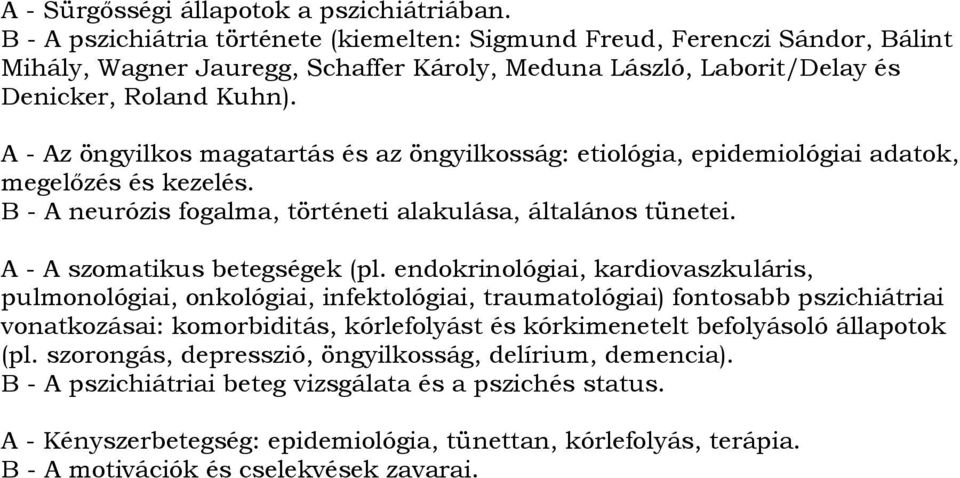 A - Az öngyilkos magatartás és az öngyilkosság: etiológia, epidemiológiai adatok, megelőzés és kezelés. B - A neurózis fogalma, történeti alakulása, általános tünetei. A - A szomatikus betegségek (pl.