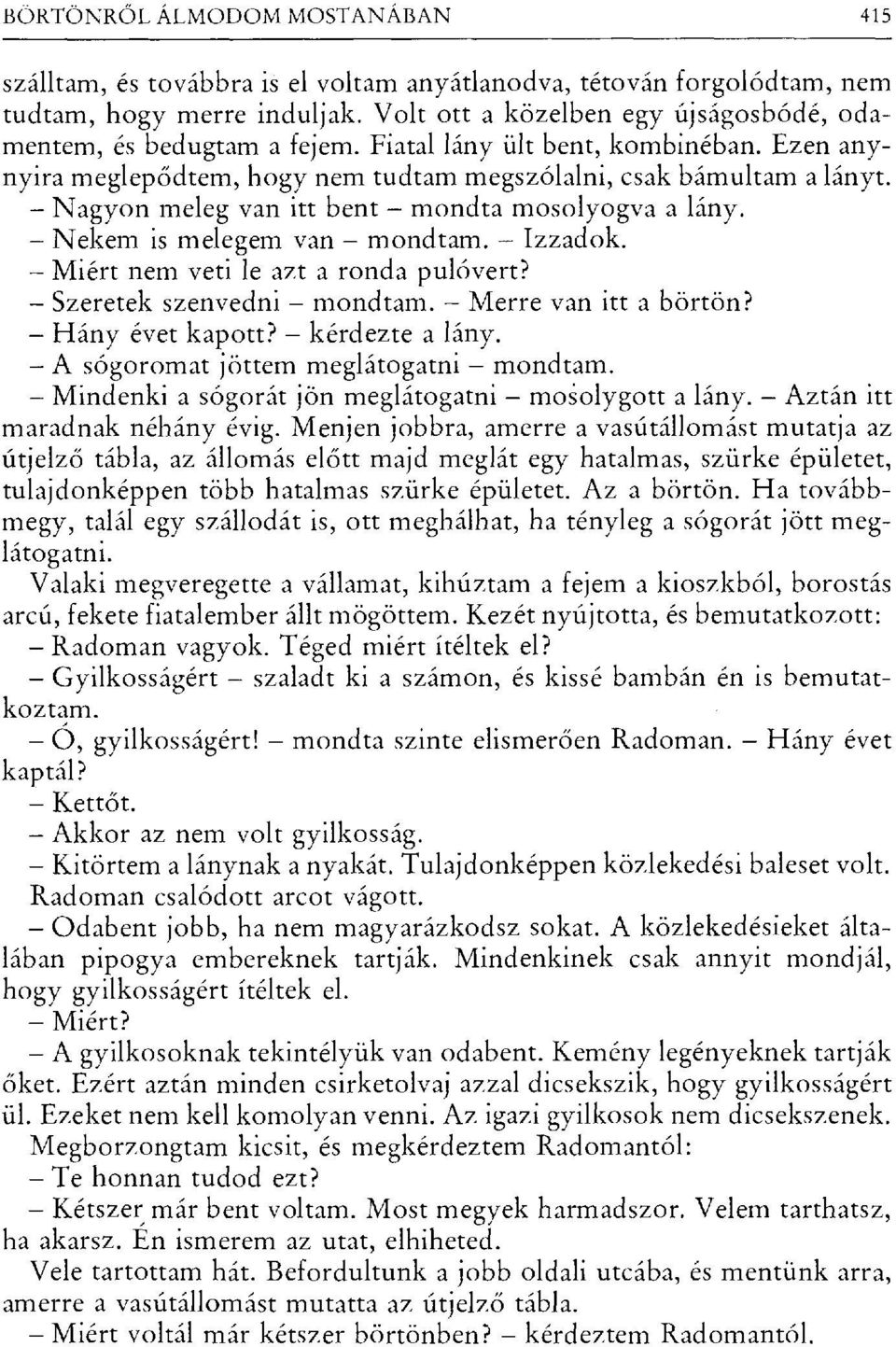 Nagyon meleg van itt bent mondta mosolyogva a lány. Nekem is melegem van mondtam. Izzadok. Miért nem veti le azt a ronda pulóvert? Szeretek szenvedni mondtam. Merre van itta börtön? Hány évet kapott?