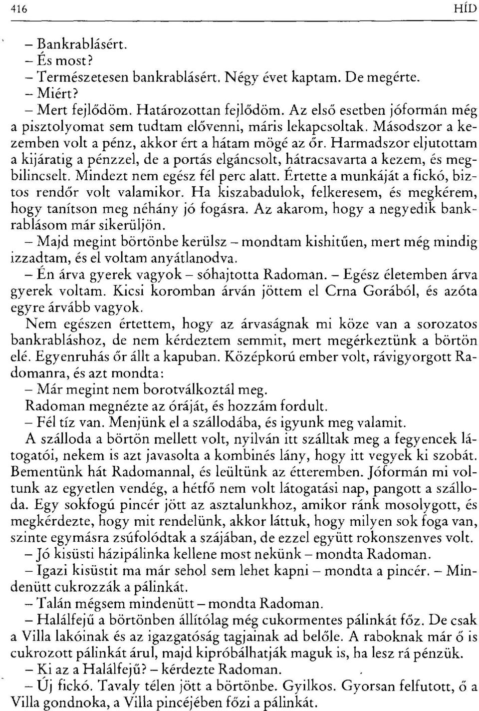 Harmadszor eljutottam a kijáratiga pénzzel, de a portás elgáncsolt, hátracsavarta a kezem, és megbilincselt. Mindezt nem egész fél perc alatt. Értette a munkáját a fickó, biztos rendőr volt valamikor.