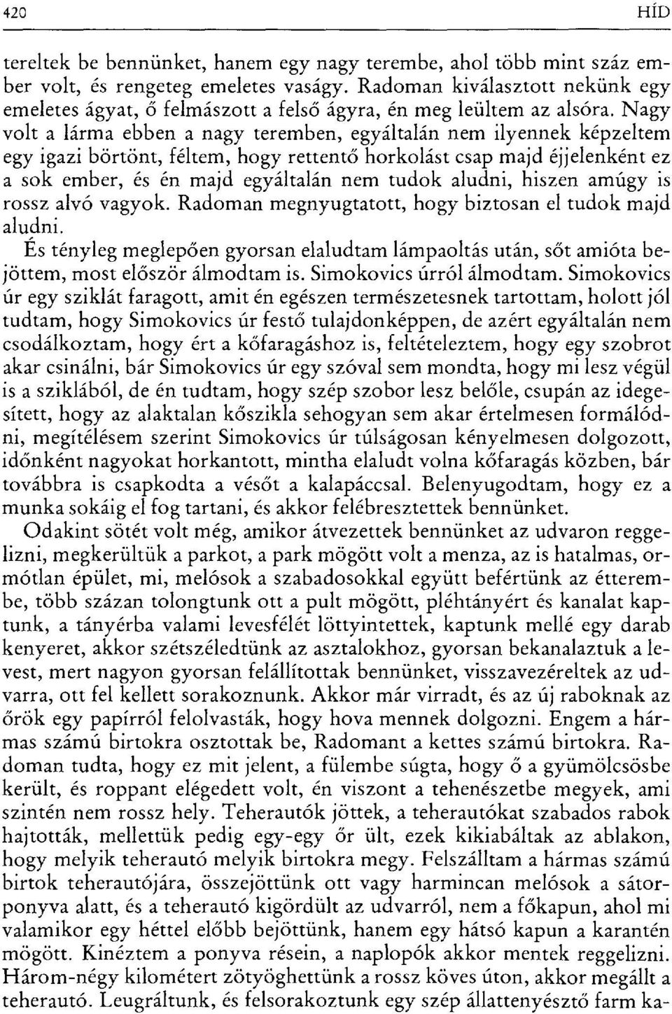 Nagy volt a lárma ebben a nagy teremben, egyáltalán nem ilyennek képzeltem egy igazi börtönt, féltem, hogy rettent ő horkolást csap majd éjjelenként ez a sok ember, és én majd egyáltalán nem tudok