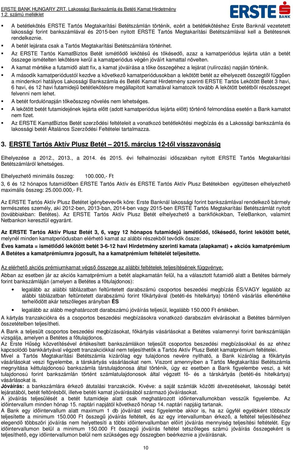 Az ERSTE Tartós KamatBiztos Betét ismétlődő lekötésű és tőkésedő, azaz a kamatperiódus lejárta után a betét összege ismételten lekötésre kerül a kamatperiódus végén jóváírt kamattal növelten.