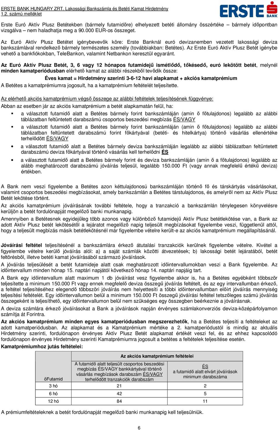 Az Erste Euró Aktív Plusz Betét igénybe vehető a bankfiókokban, TeleBankon, valamint Netbankon keresztül egyaránt.