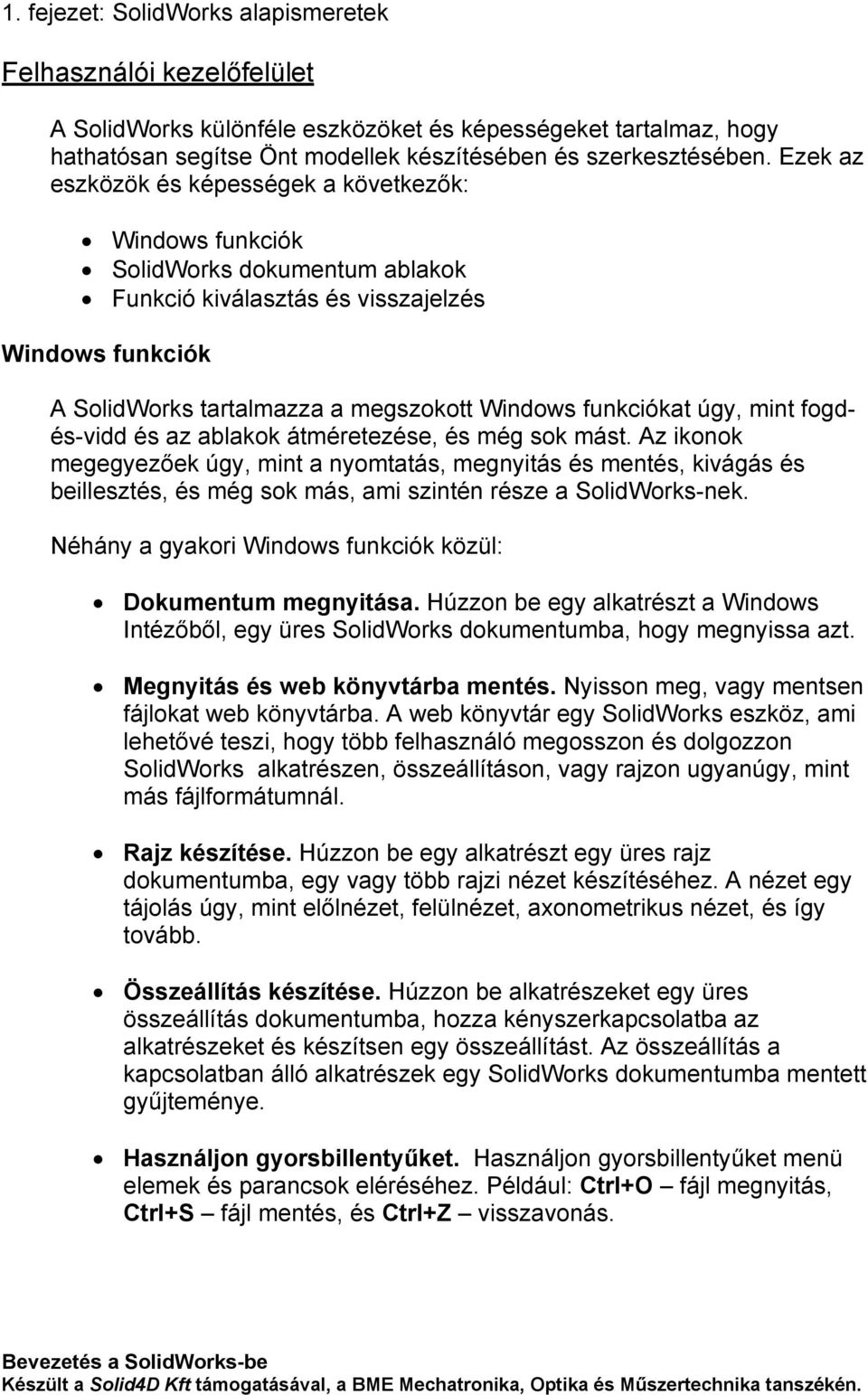 funkciókat úgy, mint fogdés-vidd és az ablakok átméretezése, és még sok mást.