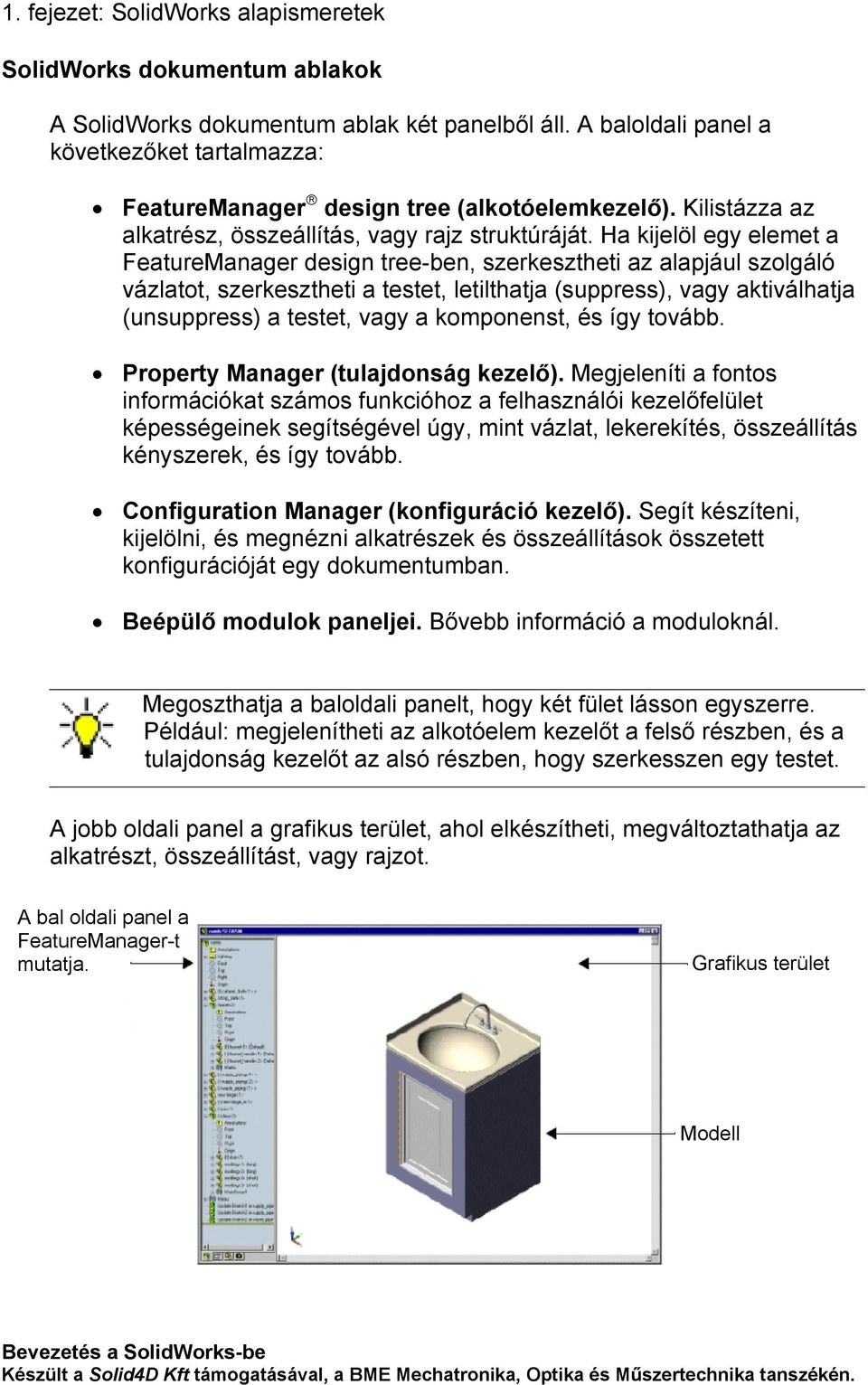 Ha kijelöl egy elemet a FeatureManager design tree-ben, szerkesztheti az alapjául szolgáló vázlatot, szerkesztheti a testet, letilthatja (suppress), vagy aktiválhatja (unsuppress) a testet, vagy a