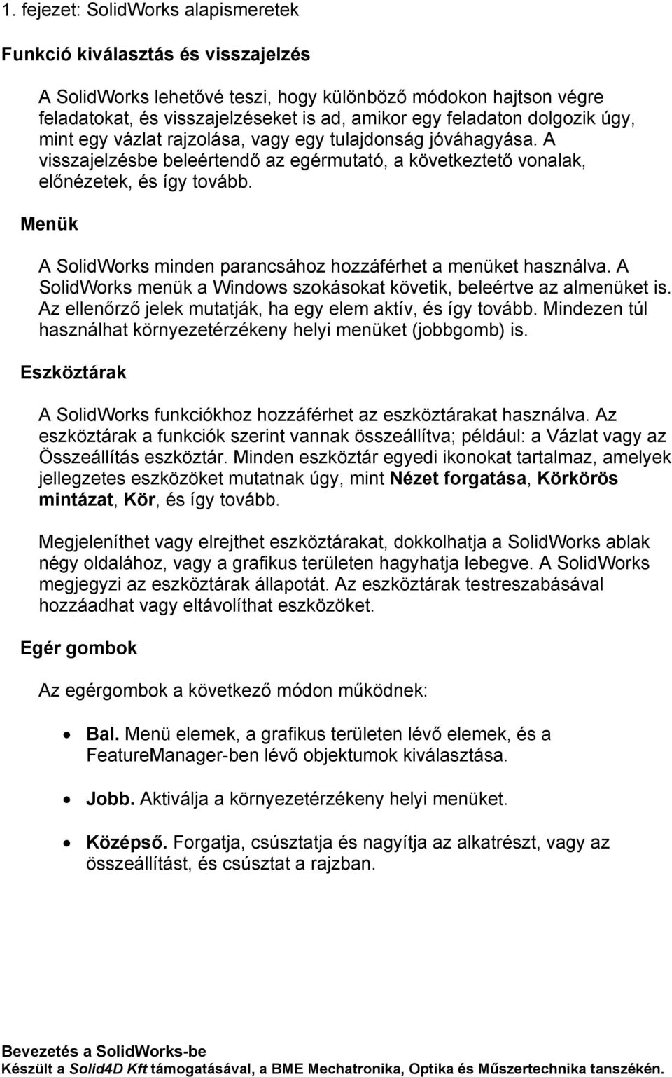 Menük A SolidWorks minden parancsához hozzáférhet a menüket használva. A SolidWorks menük a Windows szokásokat követik, beleértve az almenüket is.