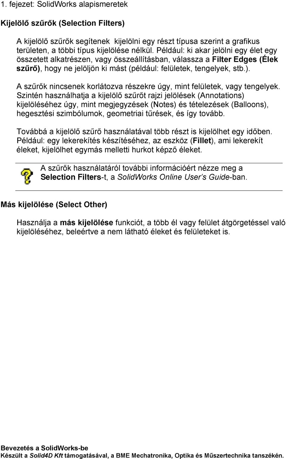 Szintén használhatja a kijelölő szűrőt rajzi jelölések (Annotations) kijelöléséhez úgy, mint megjegyzések (Notes) és tételezések (Balloons), hegesztési szimbólumok, geometriai tűrések, és így tovább.