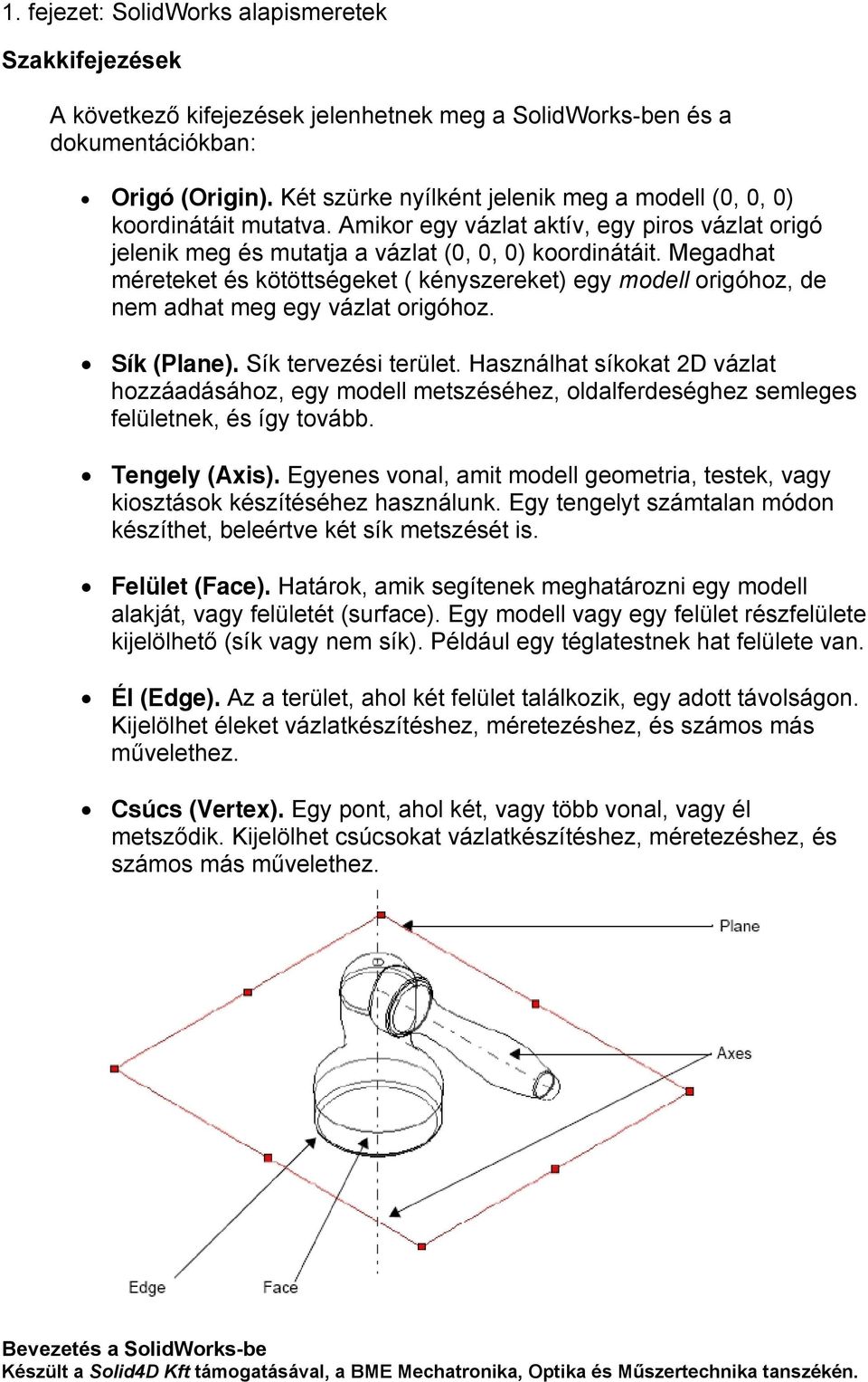 Megadhat méreteket és kötöttségeket ( kényszereket) egy modell origóhoz, de nem adhat meg egy vázlat origóhoz. Sík (Plane). Sík tervezési terület.