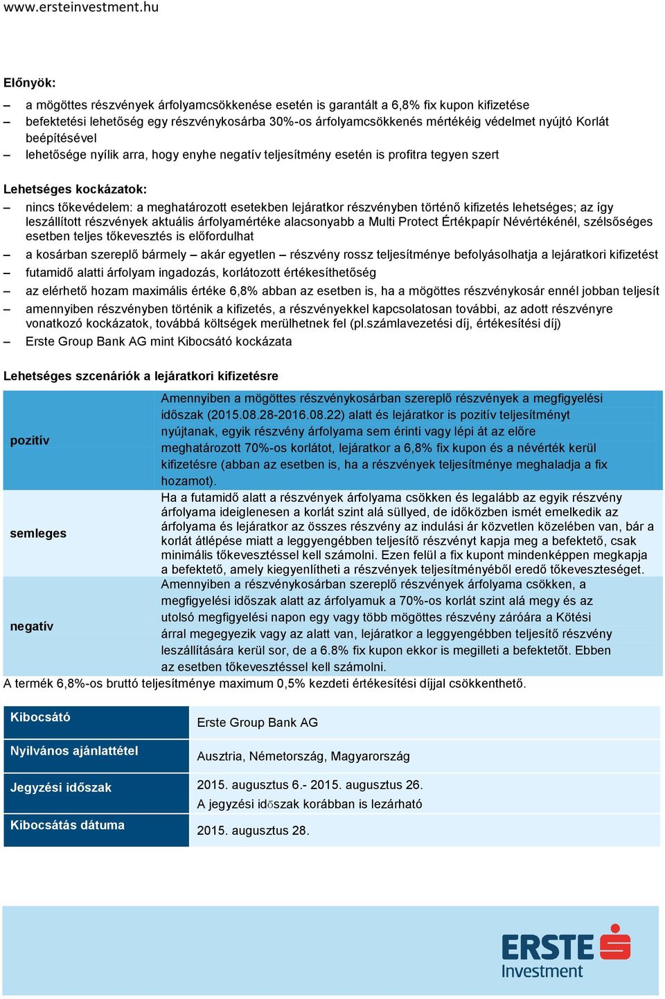 kifizetés lehetséges; az így leszállított részvények aktuális árfolyamértéke alacsonyabb a Multi Protect Értékpapír Névértékénél, szélsőséges esetben teljes tőkevesztés is előfordulhat a kosárban