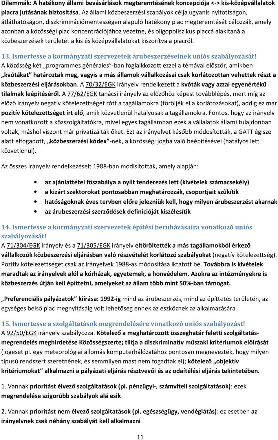 vezetne, és oligopoliszikus piaccá alakítaná a közbeszerzések területét a kis és középvállalatokat kiszorítva a piacról. 13. Ismertesse a kormányzati szervezetek árubeszerzéseinek uniós szabályozását!