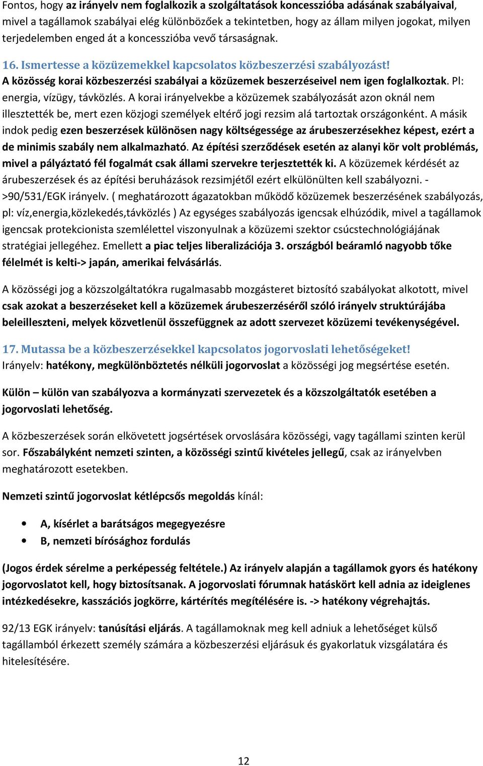 A közösség korai közbeszerzési szabályai a közüzemek beszerzéseivel nem igen foglalkoztak. Pl: energia, vízügy, távközlés.