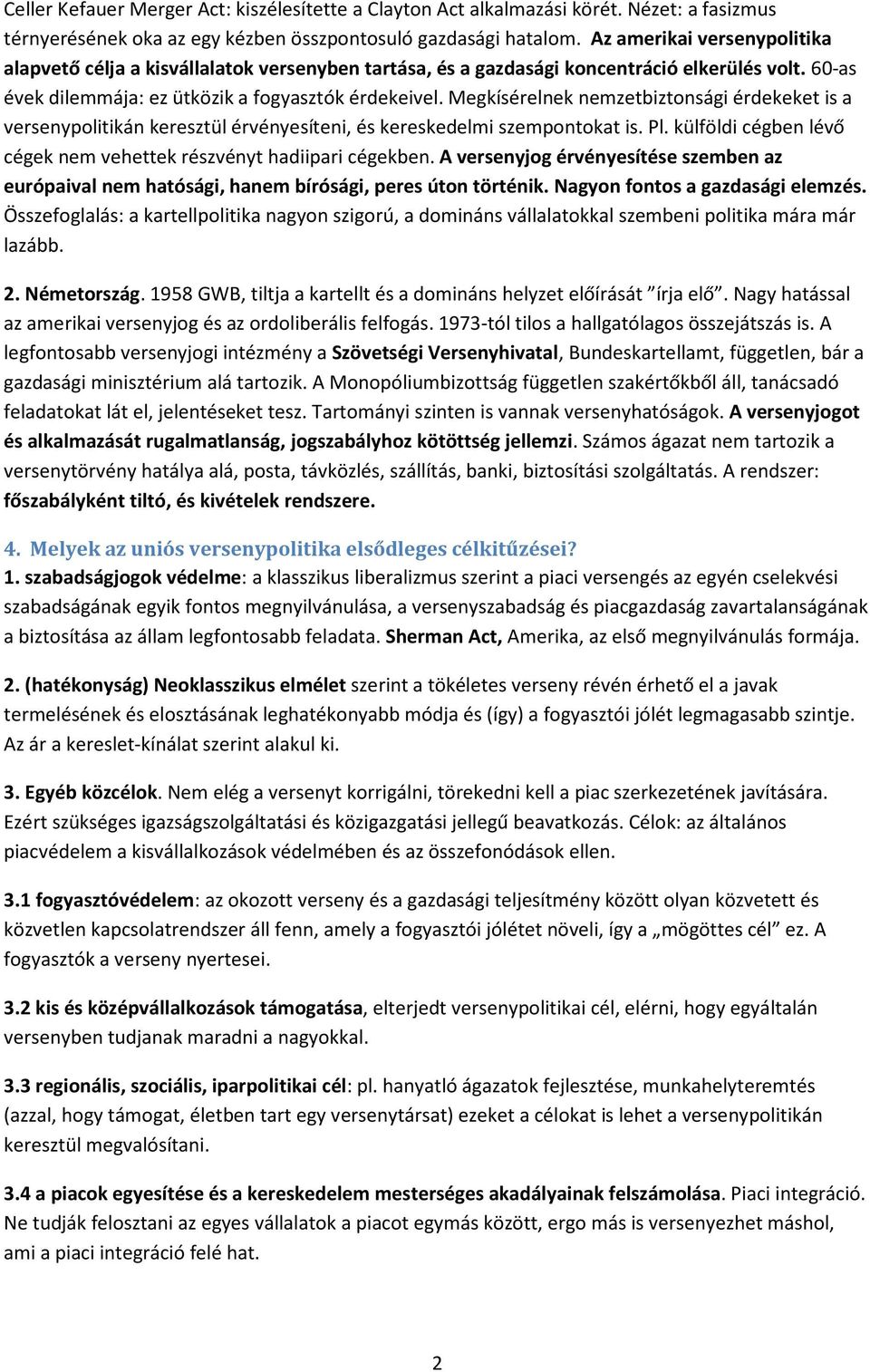 Megkísérelnek nemzetbiztonsági érdekeket is a versenypolitikán keresztül érvényesíteni, és kereskedelmi szempontokat is. Pl. külföldi cégben lévő cégek nem vehettek részvényt hadiipari cégekben.