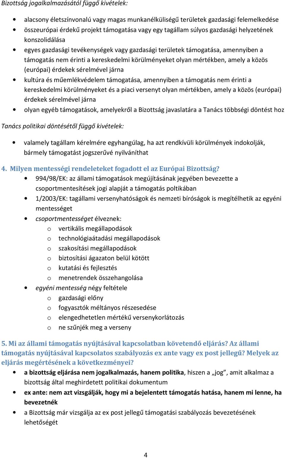 (európai) érdekek sérelmével járna kultúra és műemlékvédelem támogatása, amennyiben a támogatás nem érinti a kereskedelmi körülményeket és a piaci versenyt olyan mértékben, amely a közös (európai)