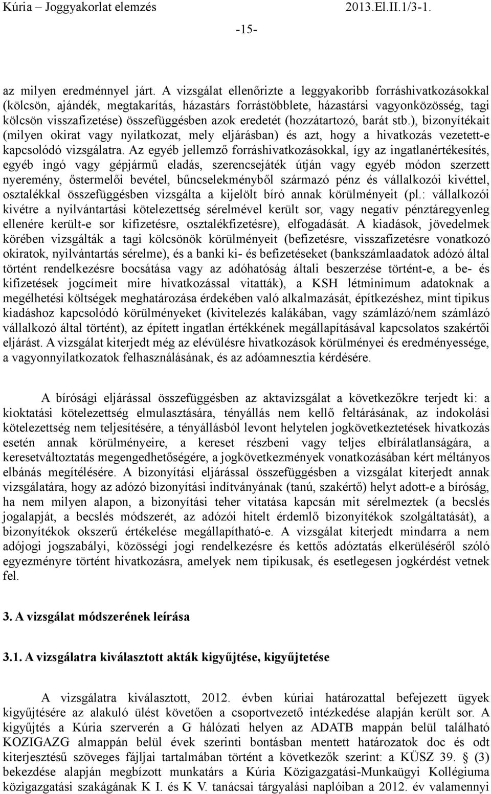 eredetét (hozzátartozó, barát stb.), bizonyítékait (milyen okirat vagy nyilatkozat, mely eljárásban) és azt, hogy a hivatkozás vezetett-e kapcsolódó vizsgálatra.