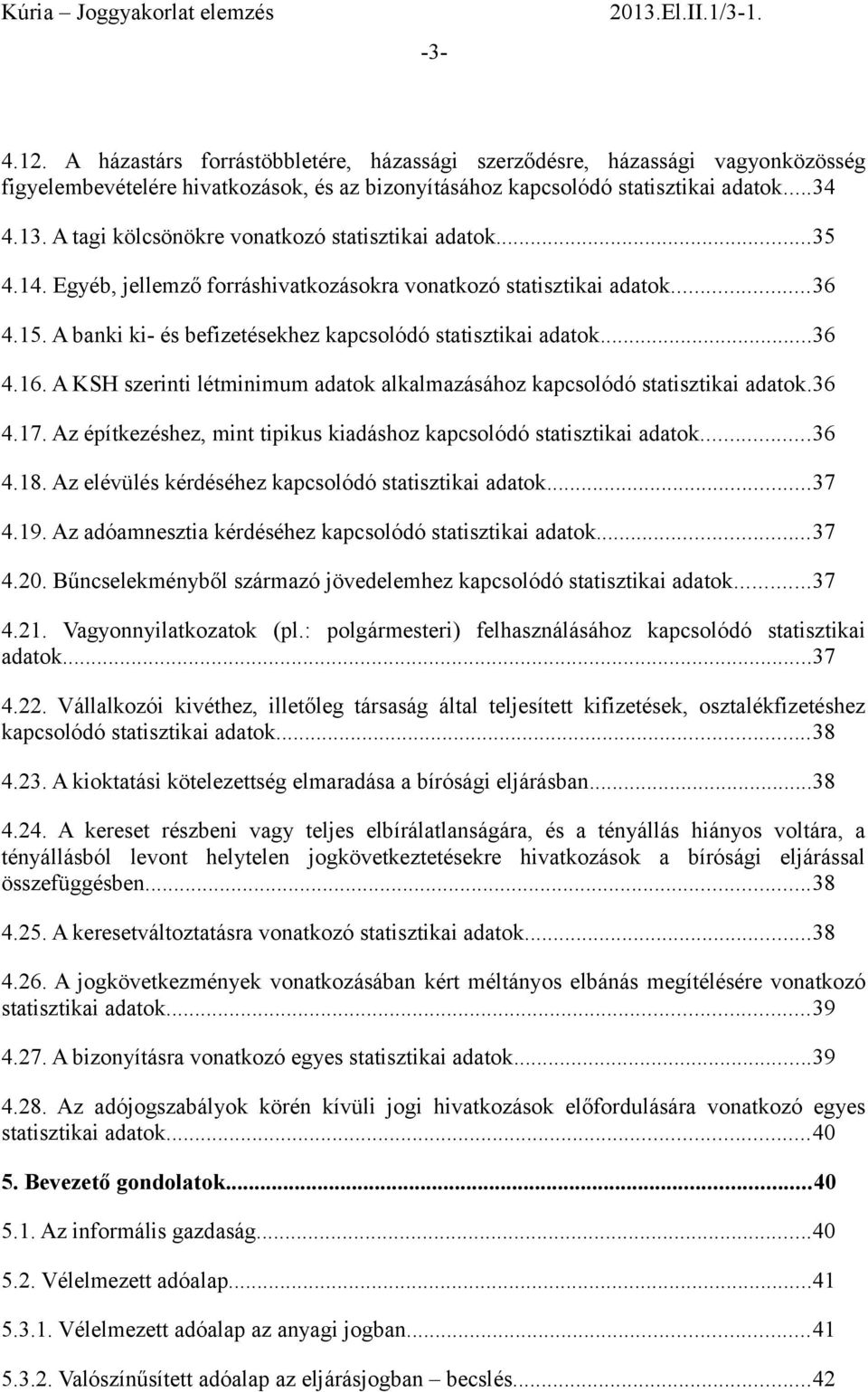 ..36 4.16. A KSH szerinti létminimum adatok alkalmazásához kapcsolódó statisztikai adatok.36 4.17. Az építkezéshez, mint tipikus kiadáshoz kapcsolódó statisztikai adatok...36 4.18.