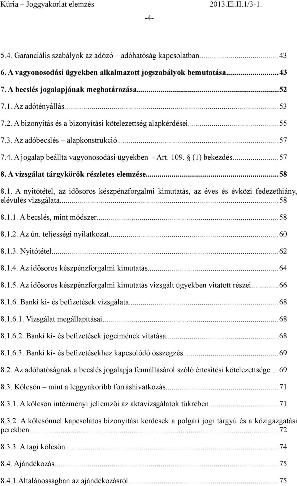 ..57 8. A vizsgálat tárgykörök részletes elemzése...58 8.1. A nyitótétel, az idősoros készpénzforgalmi kimutatás, az éves és évközi fedezethiány, elévülés vizsgálata...58 8.1.1. A becslés, mint módszer.