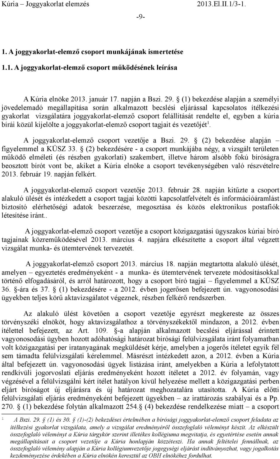 egyben a kúria bírái közül kijelölte a joggyakorlat-elemző csoport tagjait és vezetőjét 1. A joggyakorlat-elemző csoport vezetője a Bszi. 29. (2) bekezdése alapján figyelemmel a KÜSZ 33.