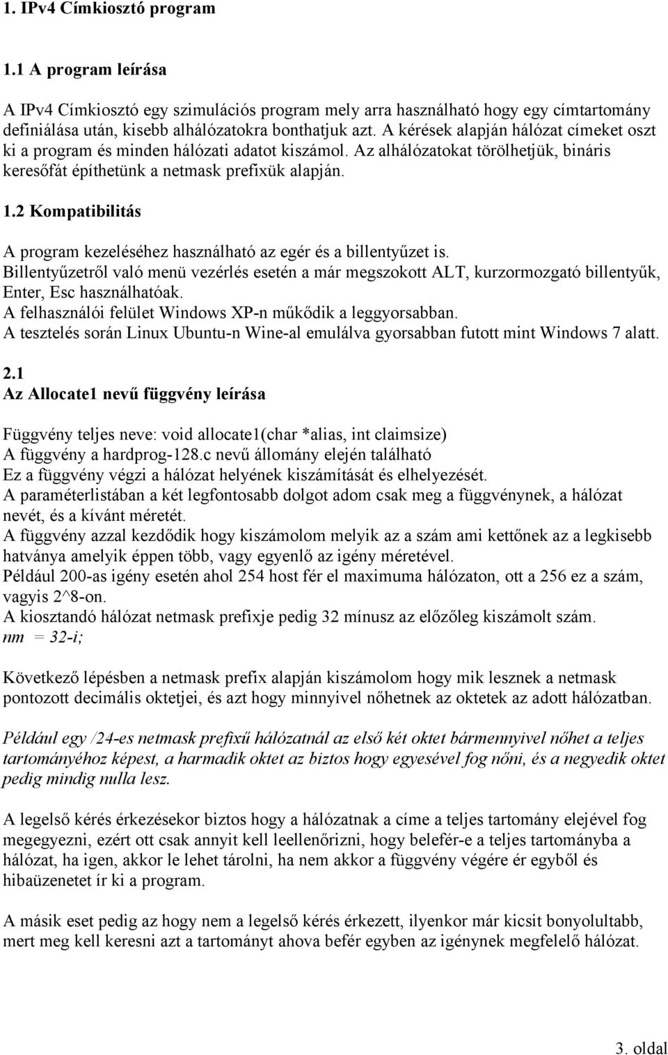 2 Kompatibilitás A program kezeléséhez használható az egér és a billentyűzet is. Billentyűzetről való menü vezérlés esetén a már megszokott ALT, kurzormozgató billentyűk, Enter, Esc használhatóak.