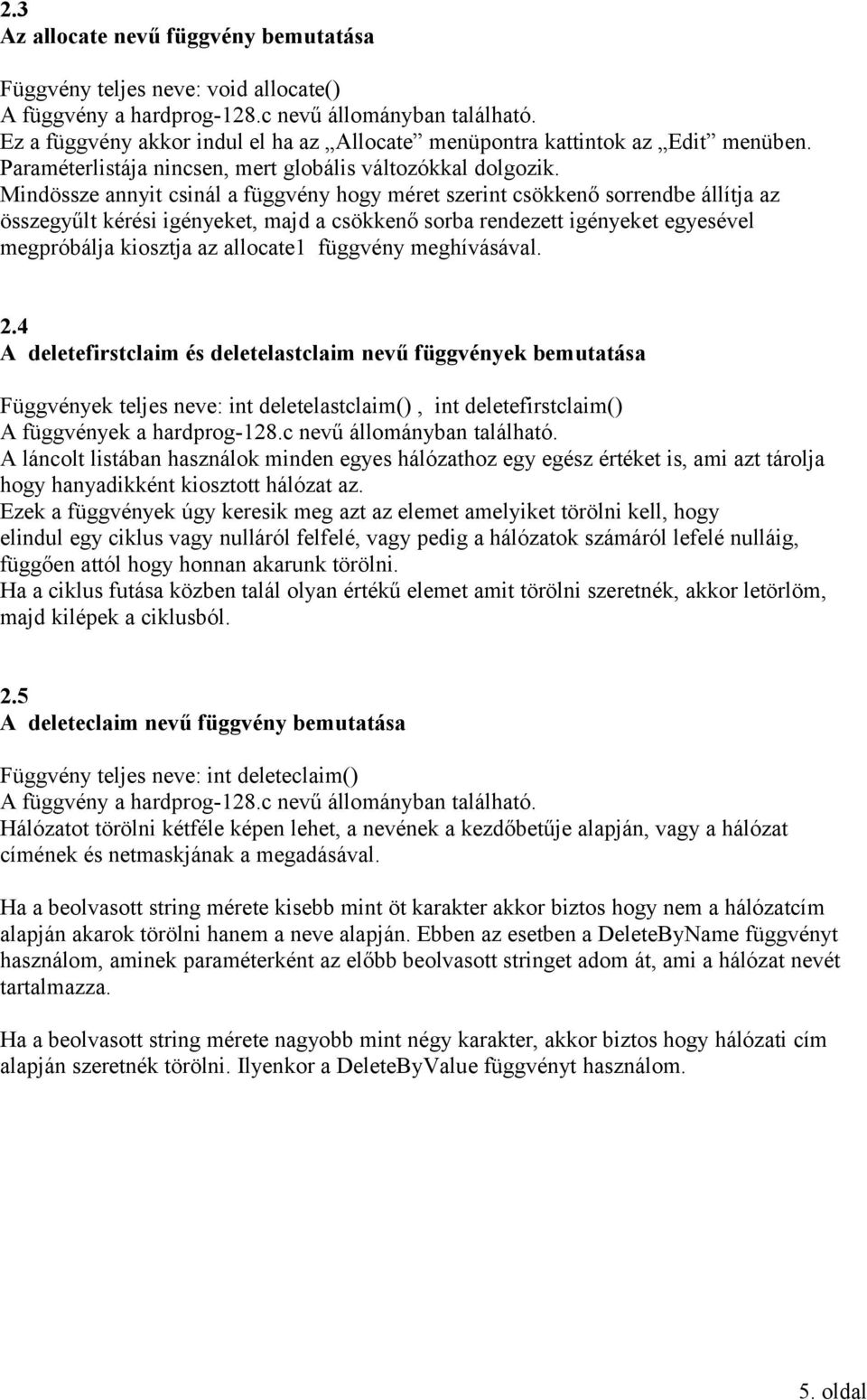 Mindössze annyit csinál a függvény hogy méret szerint csökkenő sorrendbe állítja az összegyűlt kérési igényeket, majd a csökkenő sorba rendezett igényeket egyesével megpróbálja kiosztja az allocate1