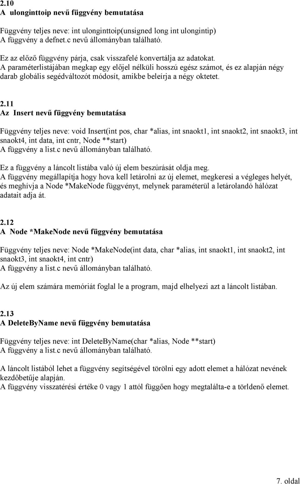 A paraméterlistájában megkap egy előjel nélküli hosszú egész számot, és ez alapján négy darab globális segédváltozót módosít, amikbe beleírja a négy oktetet. 2.