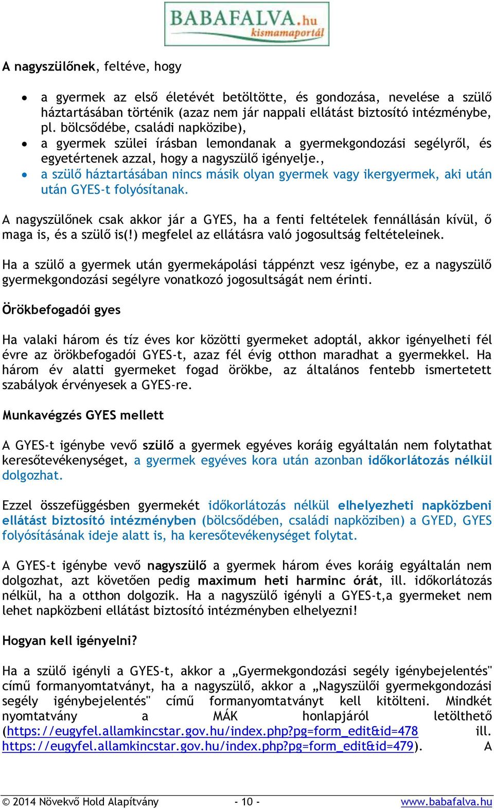 , a szülő háztartásában nincs másik olyan gyermek vagy ikergyermek, aki után után GYES-t folyósítanak.