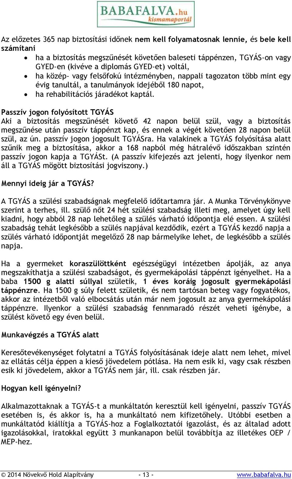 Passzív jogon folyósított TGYÁS Aki a biztosítás megszűnését követő 42 napon belül szül, vagy a biztosítás megszűnése után passzív táppénzt kap, és ennek a végét követően 28 napon belül szül, az ún.