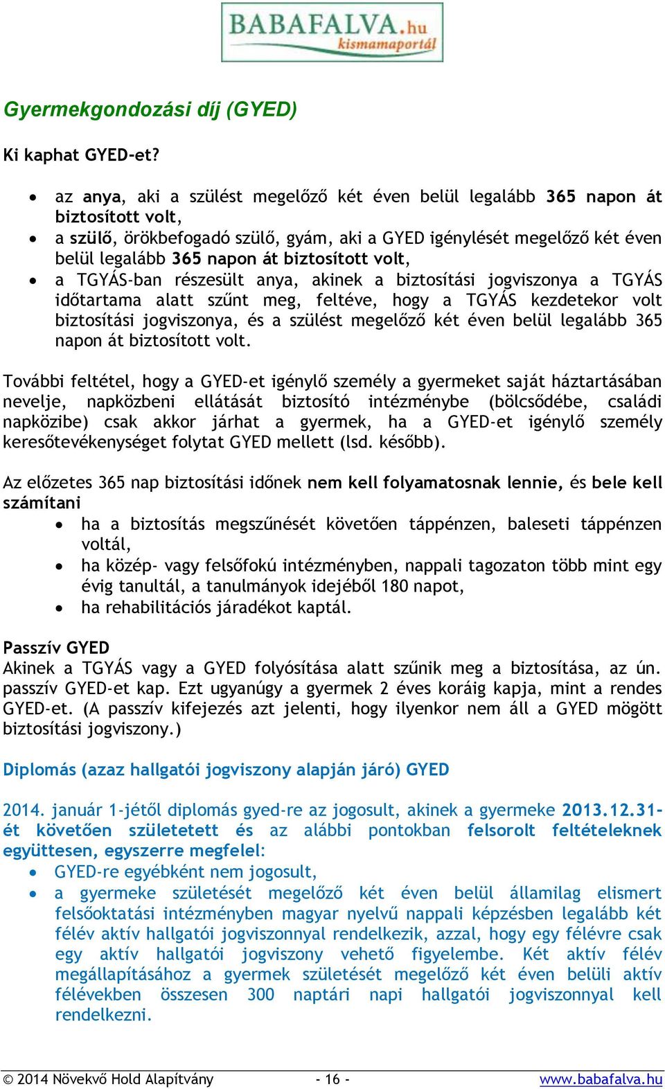 biztosított volt, a TGYÁS-ban részesült anya, akinek a biztosítási jogviszonya a TGYÁS időtartama alatt szűnt meg, feltéve, hogy a TGYÁS kezdetekor volt biztosítási jogviszonya, és a szülést megelőző