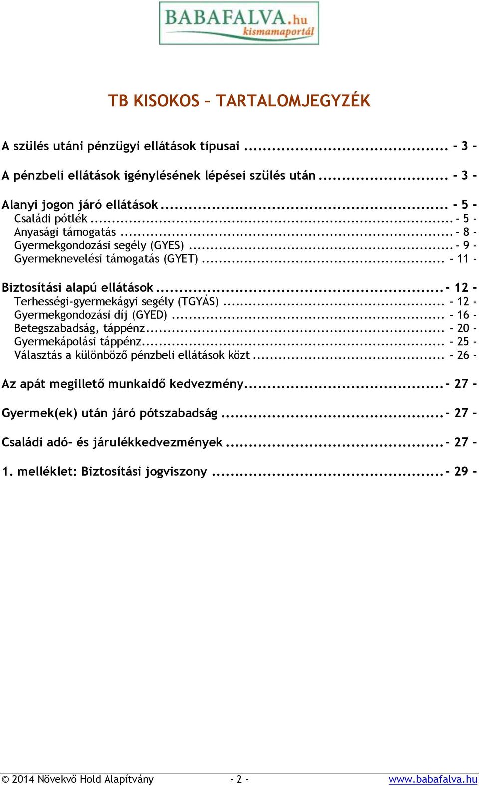 .. - 12 - Gyermekgondozási díj (GYED)... - 16 - Betegszabadság, táppénz... - 20 - Gyermekápolási táppénz... - 25 - Választás a különböző pénzbeli ellátások közt.