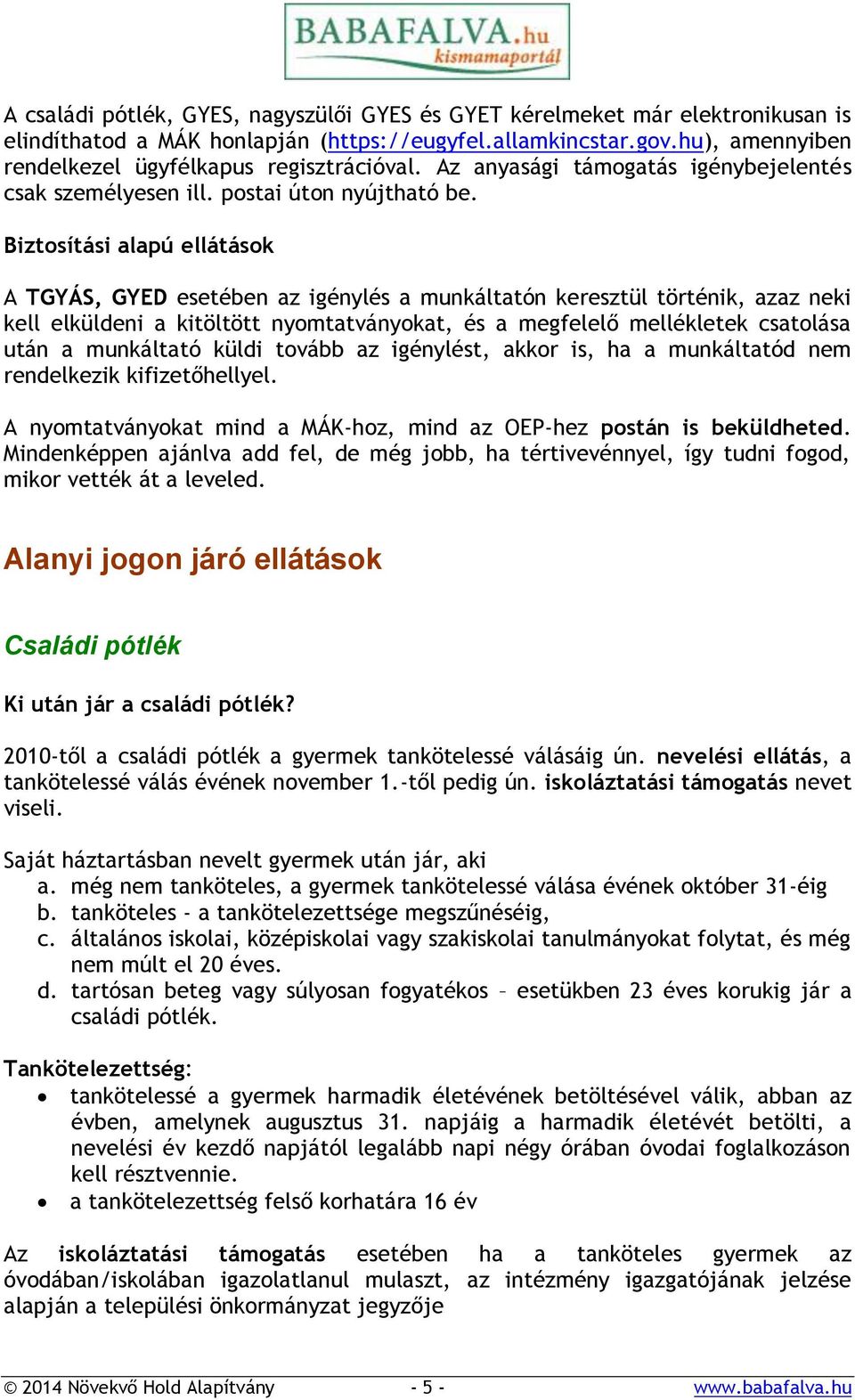 Biztosítási alapú ellátások A TGYÁS, GYED esetében az igénylés a munkáltatón keresztül történik, azaz neki kell elküldeni a kitöltött nyomtatványokat, és a megfelelő mellékletek csatolása után a