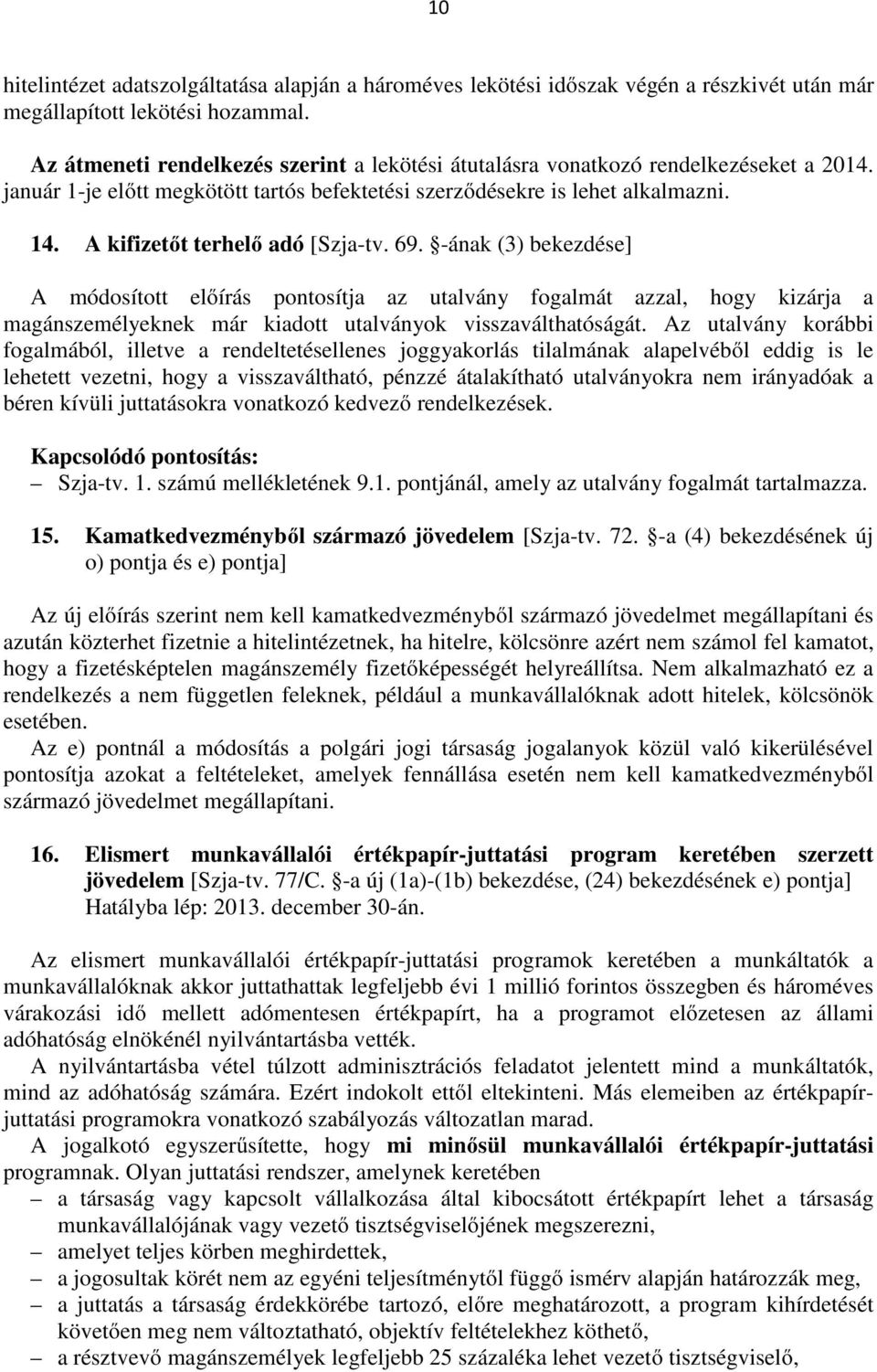 A kifizetőt terhelő adó [Szja-tv. 69. -ának (3) bekezdése] A módosított előírás pontosítja az utalvány fogalmát azzal, hogy kizárja a magánszemélyeknek már kiadott utalványok visszaválthatóságát.