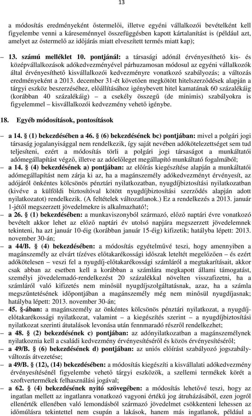 pontjánál: a társasági adónál érvényesíthető kis- és középvállalkozások adókedvezményével párhuzamosan módosul az egyéni vállalkozók által érvényesíthető kisvállalkozói kedvezményre vonatkozó