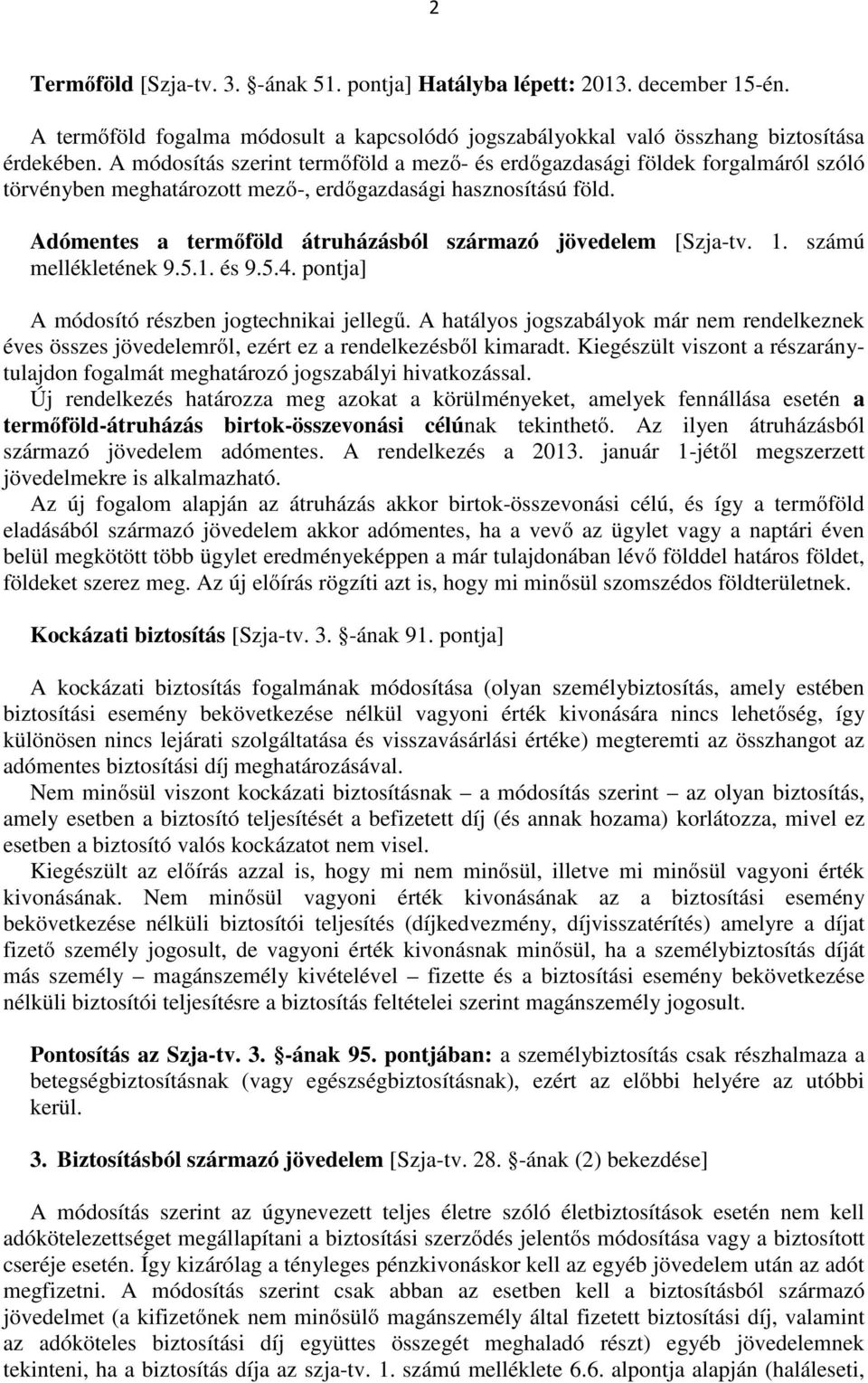 Adómentes a termőföld átruházásból származó jövedelem [Szja-tv. 1. számú mellékletének 9.5.1. és 9.5.4. pontja] A módosító részben jogtechnikai jellegű.