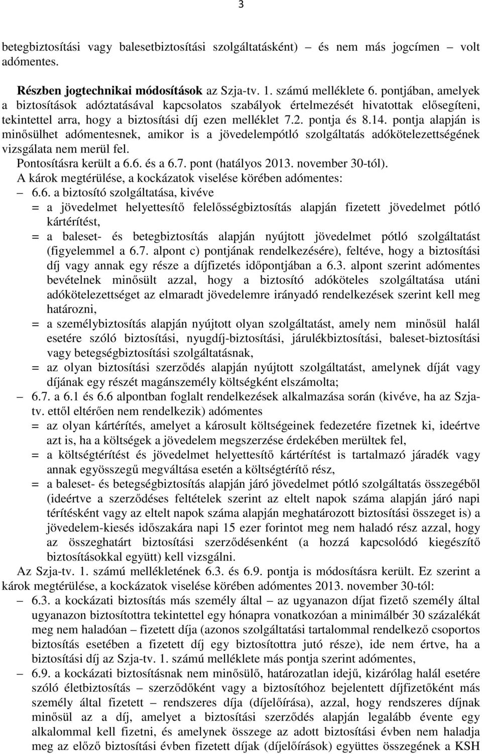 pontja alapján is minősülhet adómentesnek, amikor is a jövedelempótló szolgáltatás adókötelezettségének vizsgálata nem merül fel. Pontosításra került a 6.6. és a 6.7. pont (hatályos 2013.