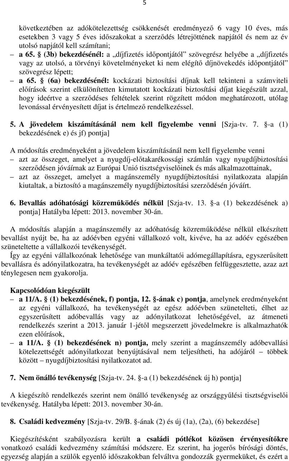 (6a) bekezdésénél: kockázati biztosítási díjnak kell tekinteni a számviteli előírások szerint elkülönítetten kimutatott kockázati biztosítási díjat kiegészült azzal, hogy ideértve a szerződéses