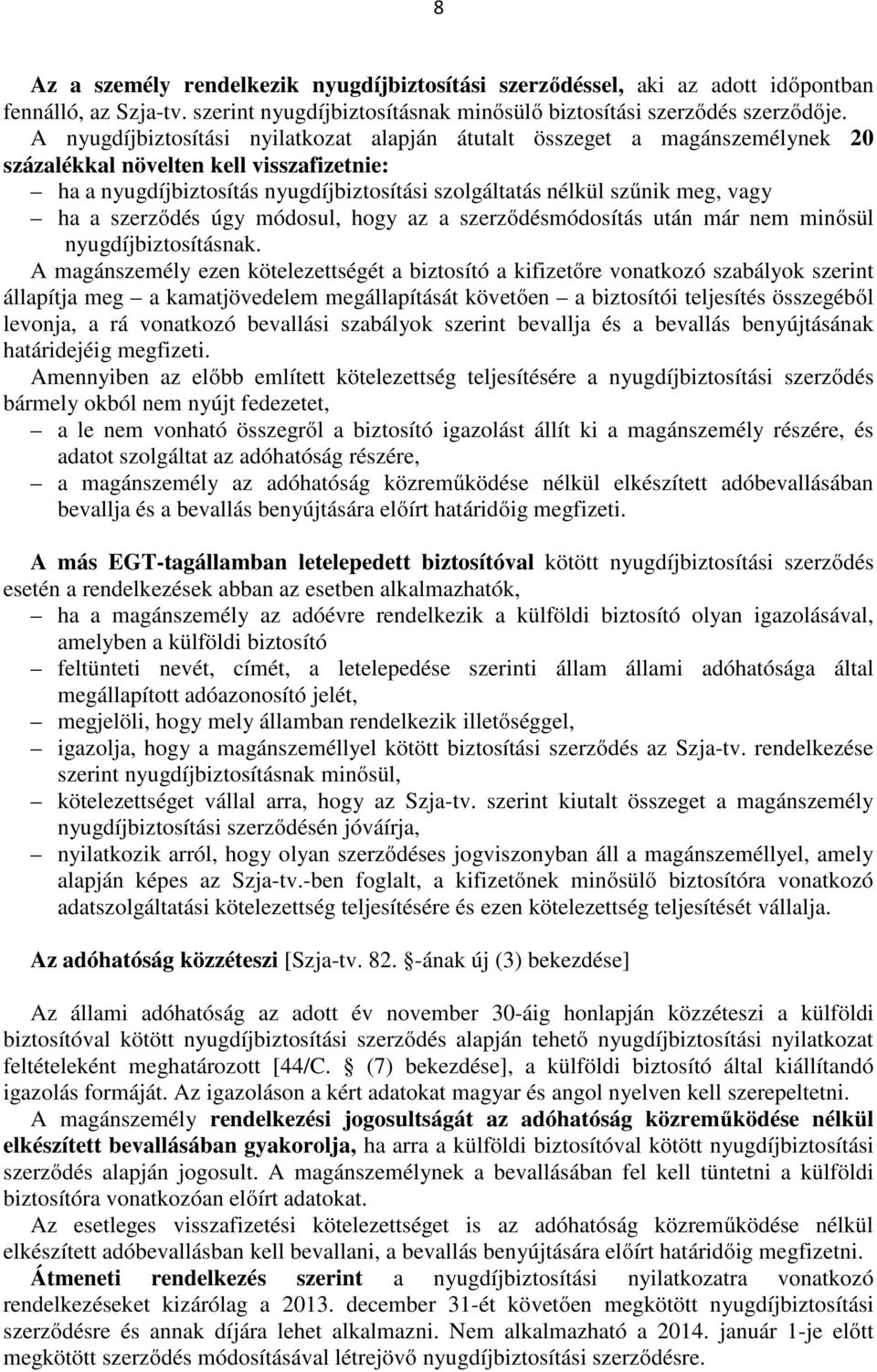 ha a szerződés úgy módosul, hogy az a szerződésmódosítás után már nem minősül nyugdíjbiztosításnak.