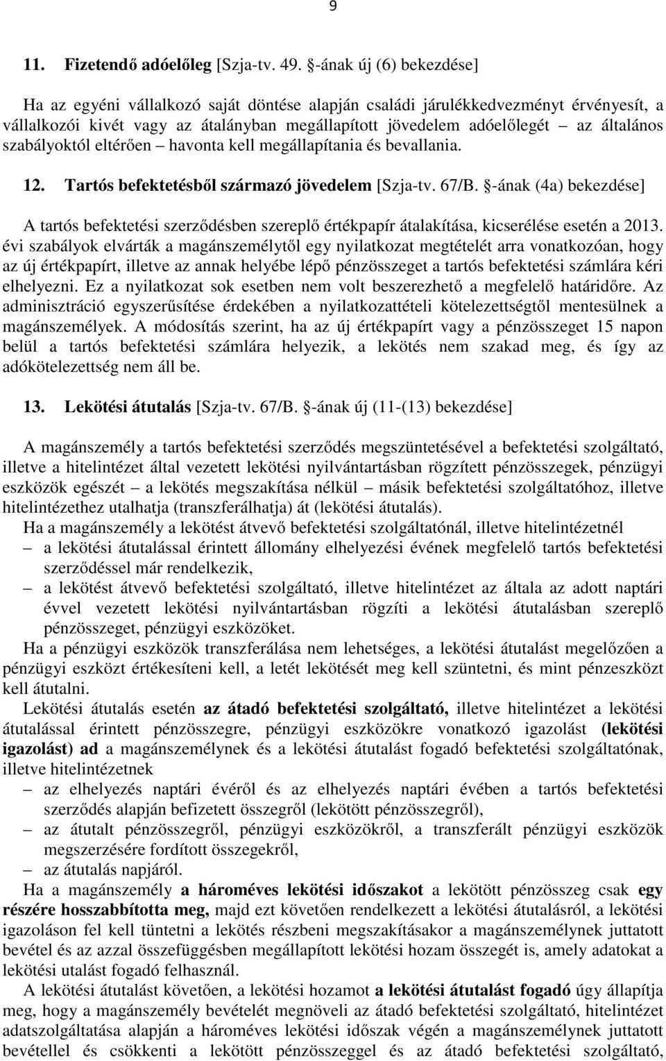 szabályoktól eltérően havonta kell megállapítania és bevallania. 12. Tartós befektetésből származó jövedelem [Szja-tv. 67/B.