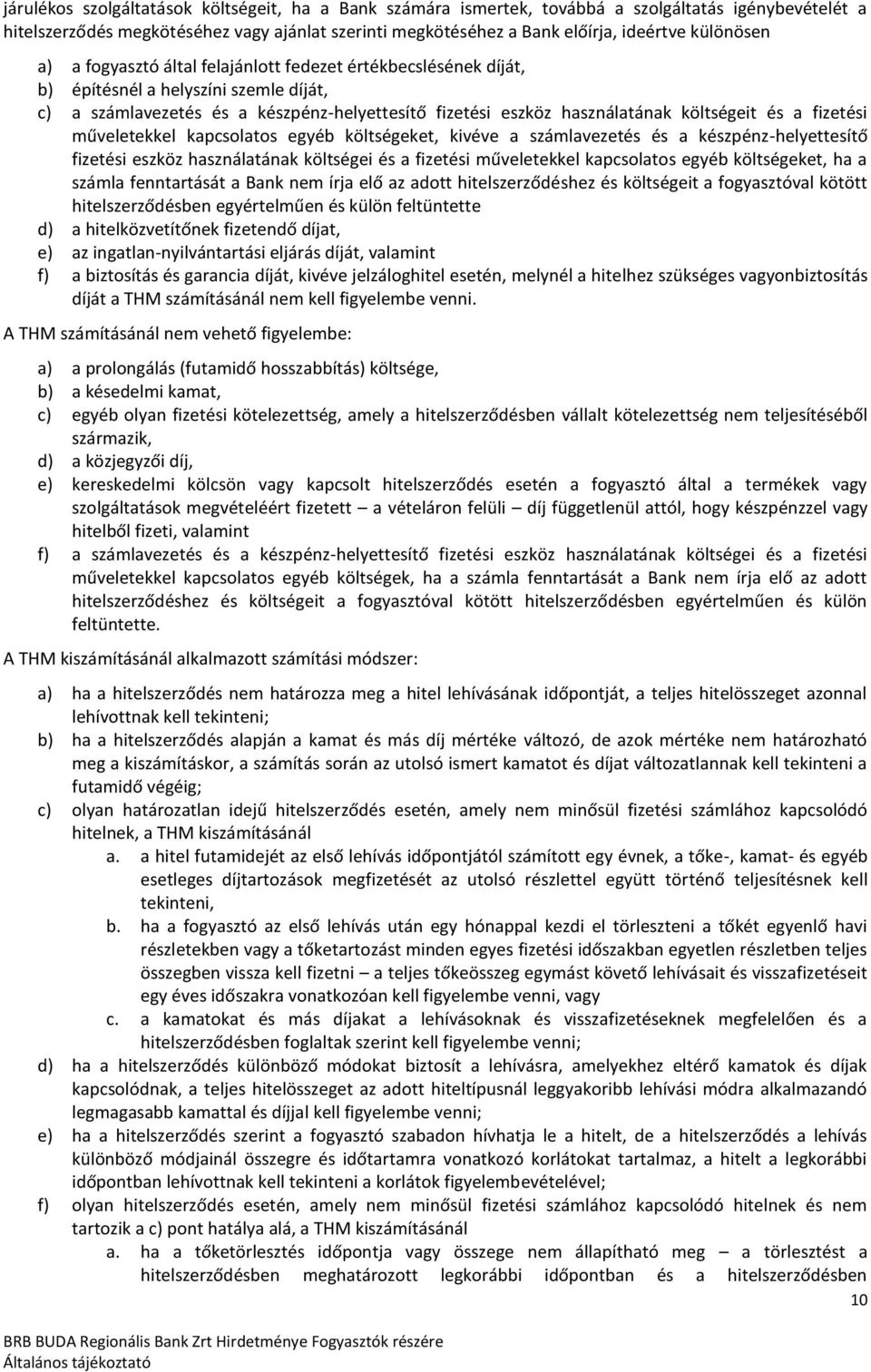 költségeit és a fizetési műveletekkel kapcsolatos egyéb költségeket, kivéve a számlavezetés és a készpénz-helyettesítő fizetési eszköz használatának költségei és a fizetési műveletekkel kapcsolatos